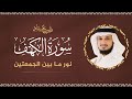 سورة الكهف كاملة بصوت فارس عباد Surah Al Kahf Fares Abbad 
