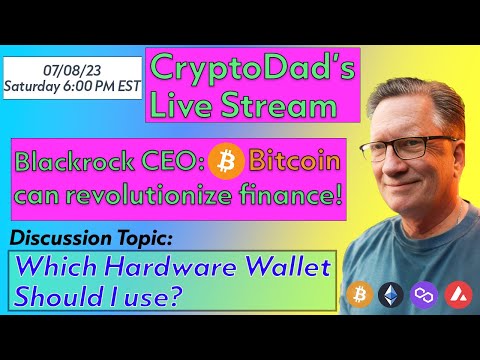 CryptoDad’s Live Q & A 6 PM EST Saturday 07-08-23 Blackrock CEO: Bitcoin can Revolutionize  Finance