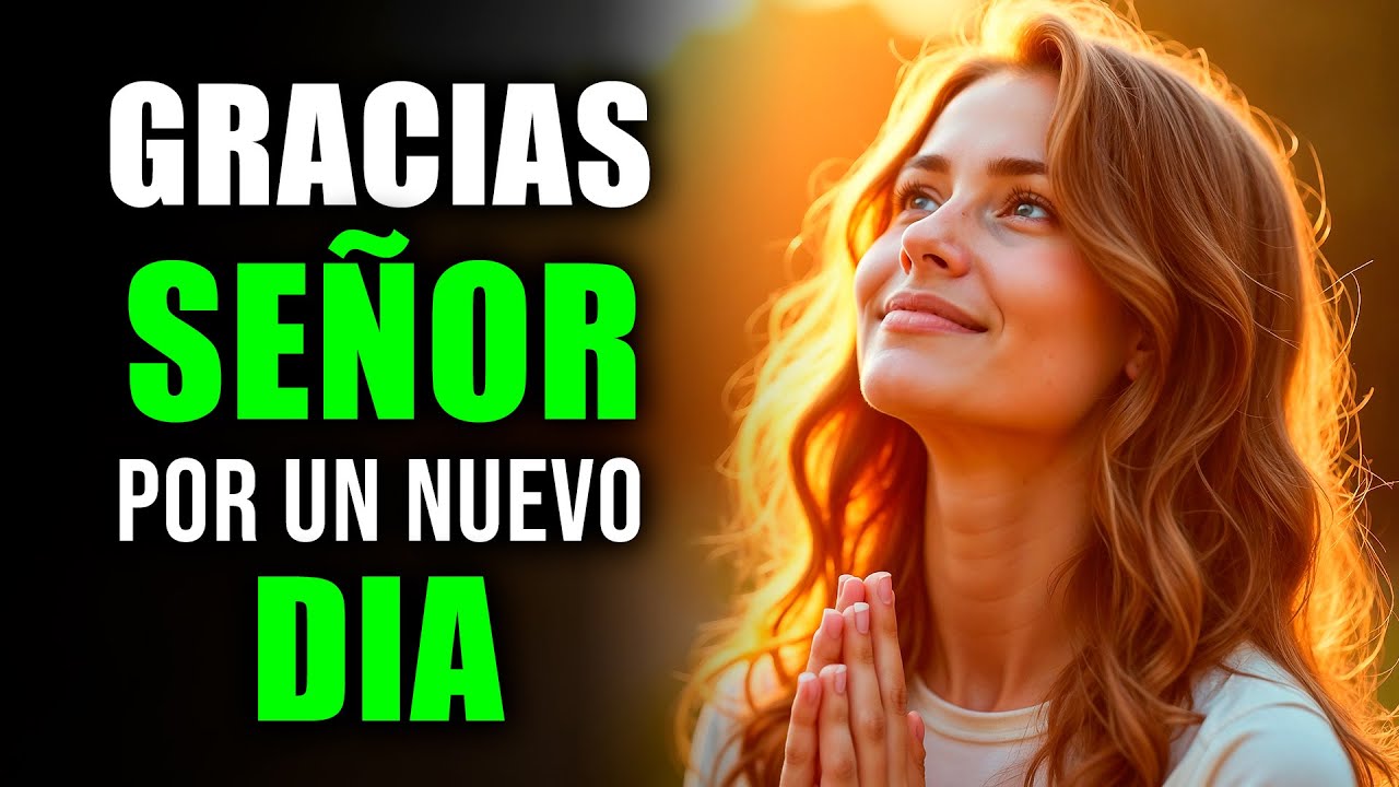 PODEROSA ORACIÓN DE LA MAÑANA de Hoy: GRACIAS SEÑOR POR ESTE NUEVO DÍA