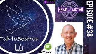 Talk to Seamus | Episode #38 Hear2Listen Podcast 2020