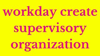 Workday HCM Create Supervisory Organization | Workday HCM Tutorial | Workday HCM Training