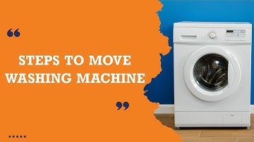 9 Steps to Move Your Washing Machine Easily & Securely