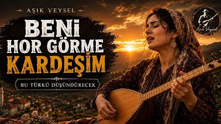 Beni Hor Görme Kardeşim Aşık Veysel Türküsü Sen Altınsın Ben Tunç Muyum?