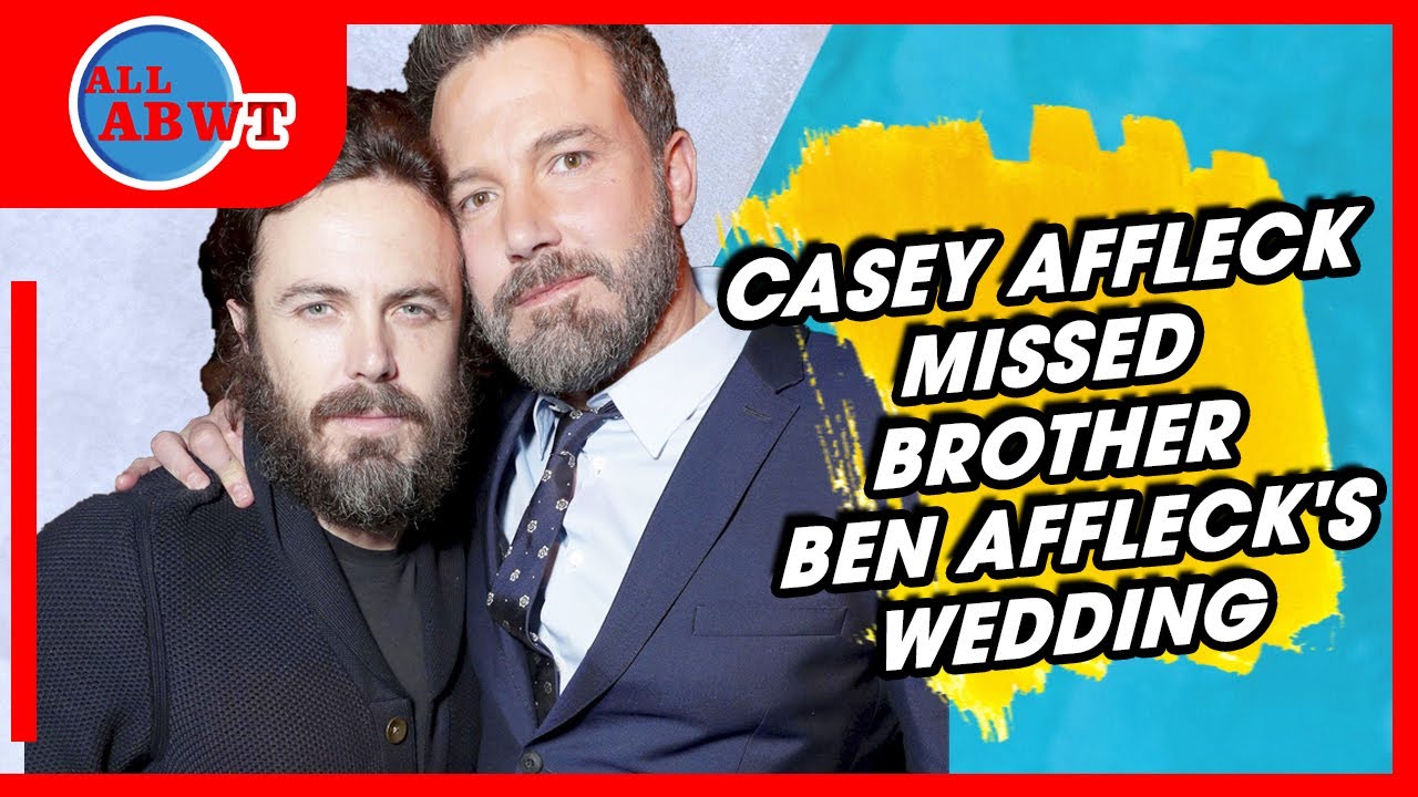 Casey Affleck Missed Brother Ben Affleck's Wedding YouTube