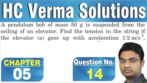 A pendulum bob of mass 50 g is suspended from the ceiling of an elevator. Find the tension in the