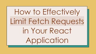 How To Effectively Limit Fetch Requests In Your React Application