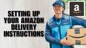Setting Up Your Amazon Delivery Instructions (What You Need To Know)