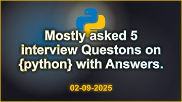 5 Python interviews Questions with Answers (2025 Edition) | 2025-09-02 05:09 PM