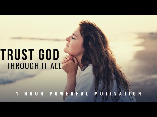 TRUST GOD THROUGH IT ALL | 1 Hour Powerful Christian Motivation - Inspirational & Motivational Video class=