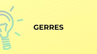 What is the meaning of the word GERRES?