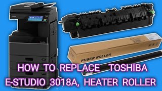 How To Replace Toshiba e-studio 3018A Heater Roller #TECHNICALSUPPORTBD