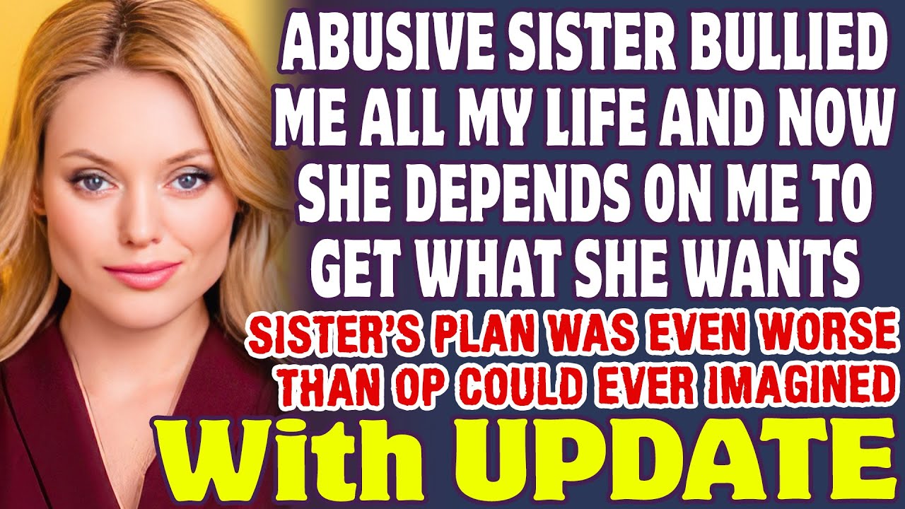 Abusive Sister Tormented Me All My Life And Now Depends On Me To Get What She Wants - Reddit Stories
