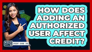 How Does Adding An Authorized User Affect Credit?