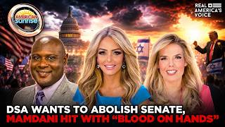 DSA WANTS TO ABOLISH SENATE & BORDERS, MAMDANI HIT WITH “BLOOD ON HANDS” | AMERICAN SUNRISE