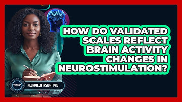 How Do Validated Scales Reflect Brain Activity Changes in Neurostimulation?