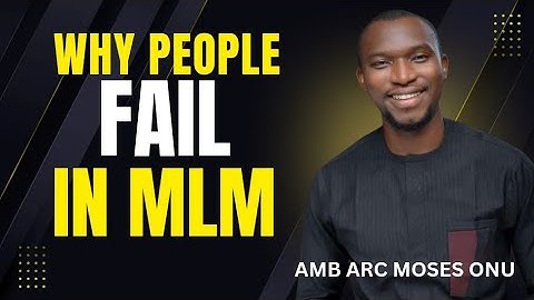 WHY PEOPLE FAIL IN MLM EXPLAINED BY AMB ARC MOSES ONU