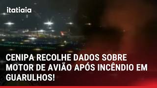 CENIPA COMEÇA INVESTIGAÇÃO SOBRE INCÊNDIO DE MOTOR DE AVIÃO EM GUARULHOS EM SP!