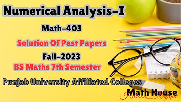 Numerical Analysis-I | Past Paper Solution | Fall-2023 | Math-403 | Math House | 7th Semester | PUAC