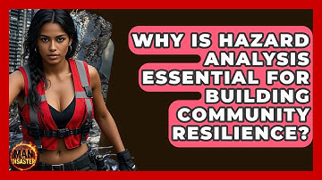 Why Is Hazard Analysis Essential For Building Community Resilience? - Man vs. Disaster