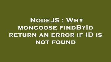 NodeJS : Why mongoose findById return an error if ID is not found