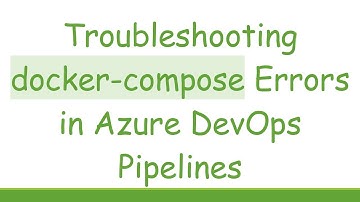 Troubleshooting docker-compose Errors in Azure DevOps Pipelines
