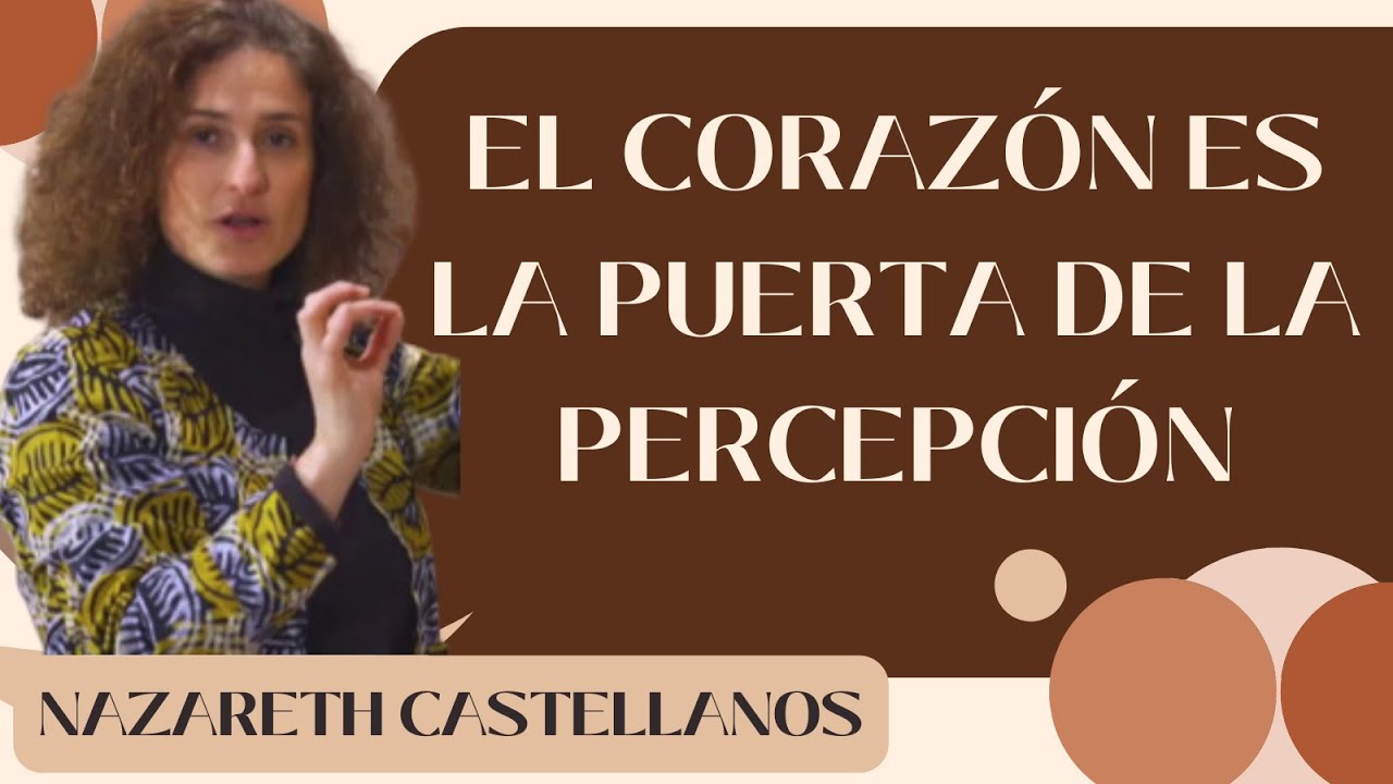 🧠 🧐 ❤️ EL CORAZÓN ES LA PUERTA DE LA PERCEPCIÓN  Dra Nazareth Castellanos
