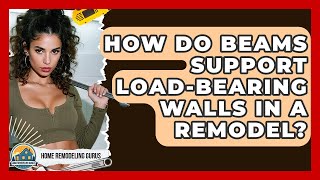 How Do Beams Support Load-bearing Walls In A Remodel? - Home Remodeling Gurus