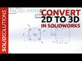 Converting 2D to 3D in SOLIDWORKS