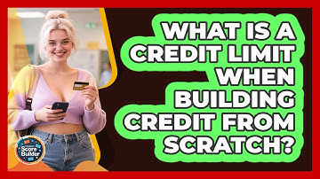 What Is A Credit Limit When Building Credit From Scratch? - Student Score Builder