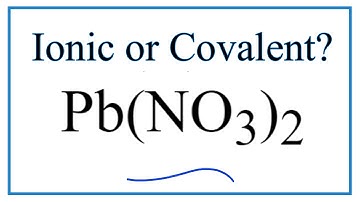 Is Pb(NO3)2, Lead (II) nitrate, Ionic or Covalent?