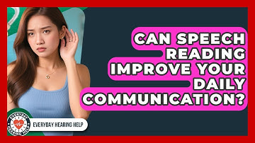 Can Speech Reading Improve Your Daily Communication? - Everyday Hearing Help