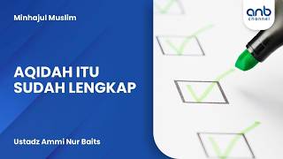 Aqidah Itu Sudah Lengkap | Ustadz Ammi Nur Baits