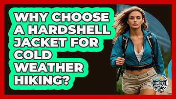 Why Choose A Hardshell Jacket For Cold Weather Hiking? - The Hiker