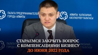 Стараемся закрыть вопрос с компенсациями бизнесу до июня 2022 года - Кошмамбетов