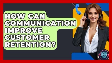 How Can Communication Improve Customer Retention? - Customer Support Coach