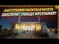 Как утренняя молитва в мечети обеспечит победу мусульман?[ENG SUB]