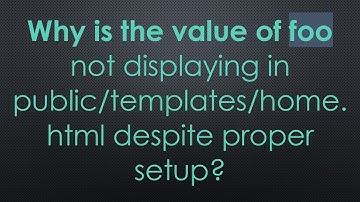 Why is the value of foo not displaying in public/templates/home.html despite proper setup?