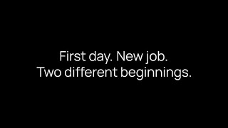First day. New job. Two different beginnings.