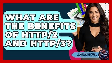 What Are The Benefits Of HTTP/2 And HTTP/3? - Marketing and Advertising Guru
