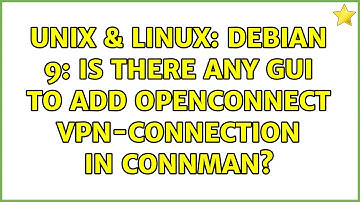 Unix & Linux: Debian 9: Is there any GUI to add OpenConnect VPN-connection in ConnMan?