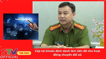 STV - Cấp tài khoản định danh: Tiền đề cho hoạt động chuyển đổi số