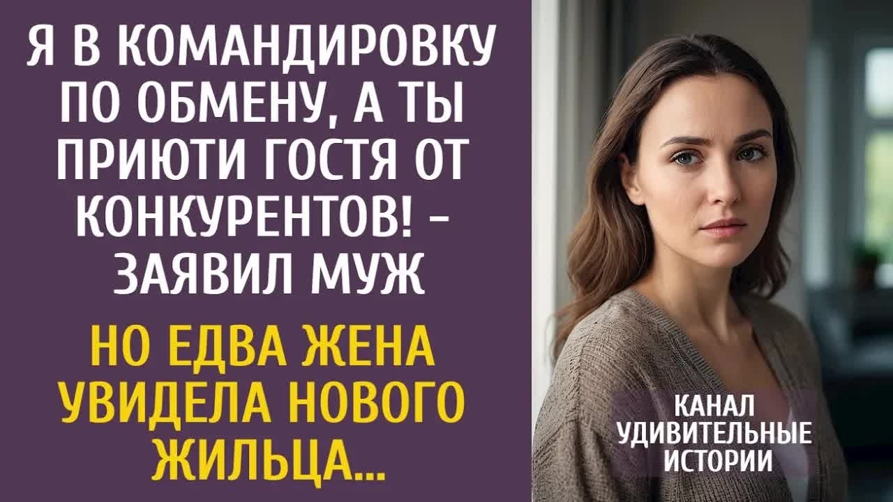 Я в командировку по обмену, а ты приюти гостя от конкурентов! - заявил муж… Но едва увидев жильца…