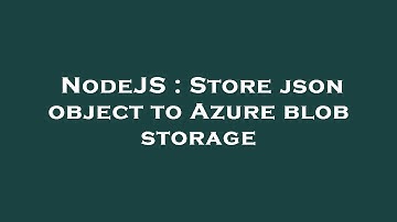 NodeJS : Store json object to Azure blob storage