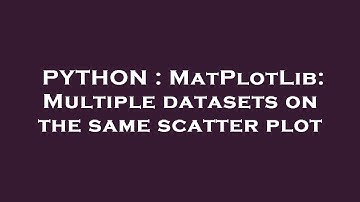 PYTHON : MatPlotLib: Multiple datasets on the same scatter plot