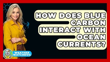 How Does Blue Carbon Interact With Ocean Currents? - Weather Watchdog