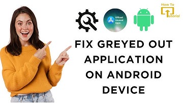 How to Fix Greyed out Application on Android Device