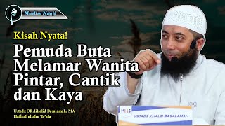 Kisah Pemuda Buta yang Melamar Wanita Bangsawan - Ustadz Khalid Basalamah, Lc.,MA.
