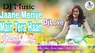 Jaane Meriye Main Tera Haan 💞 Dj Love Remix Song DjRahulRaj 😎💞 (M4a)