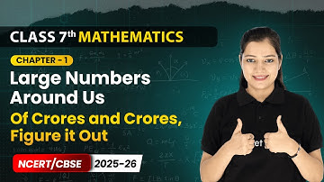 Of Crores and Crores - Large Numbers Around Us | Chapter 1 | Mathematics | Class 7th | CBSE 2025-26