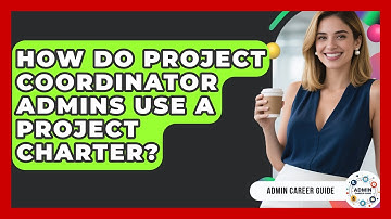 How Do Project Coordinator Admins Use A Project Charter? - Admin Career Guide